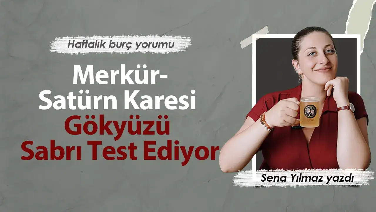8-14 Haziran Haftası Burçları Neler Bekliyor? Merkür-Satürn 