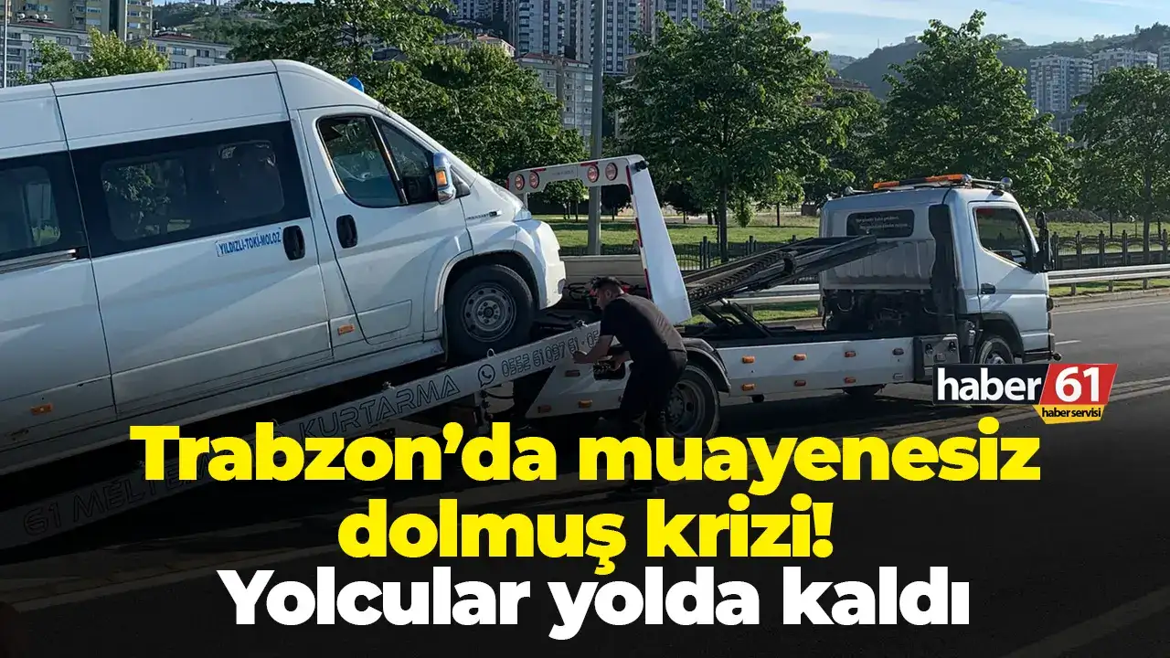 Trabzon’da muayenesiz dolmuş krizi! Yolcular yolda kaldı
