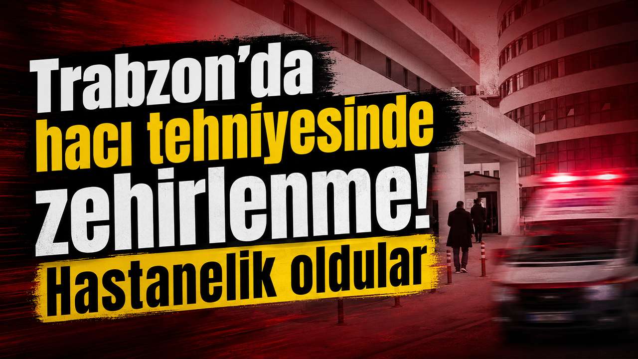 Trabzon’da hacı tehniyesinde zehirlenme! Hastanelik oldular