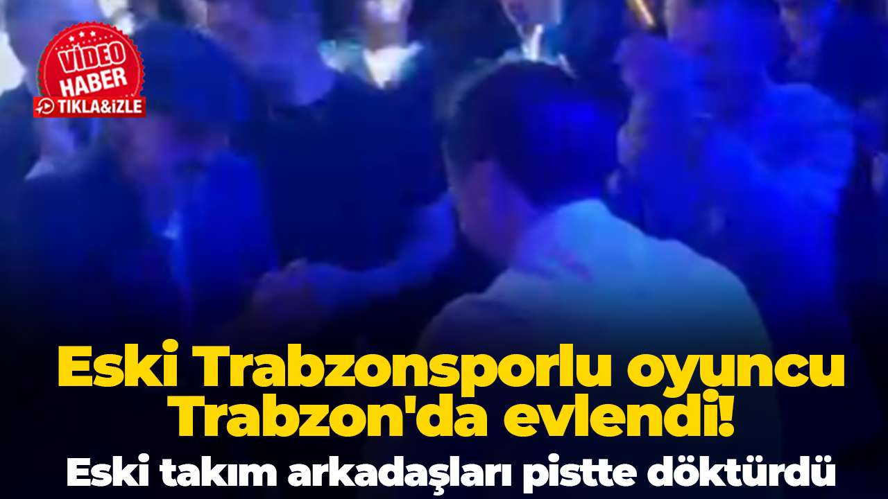 Eski Trabzonsporlu oyuncu Trabzon'da evlendi! Eski takım arkadaşları pistte döktürdü