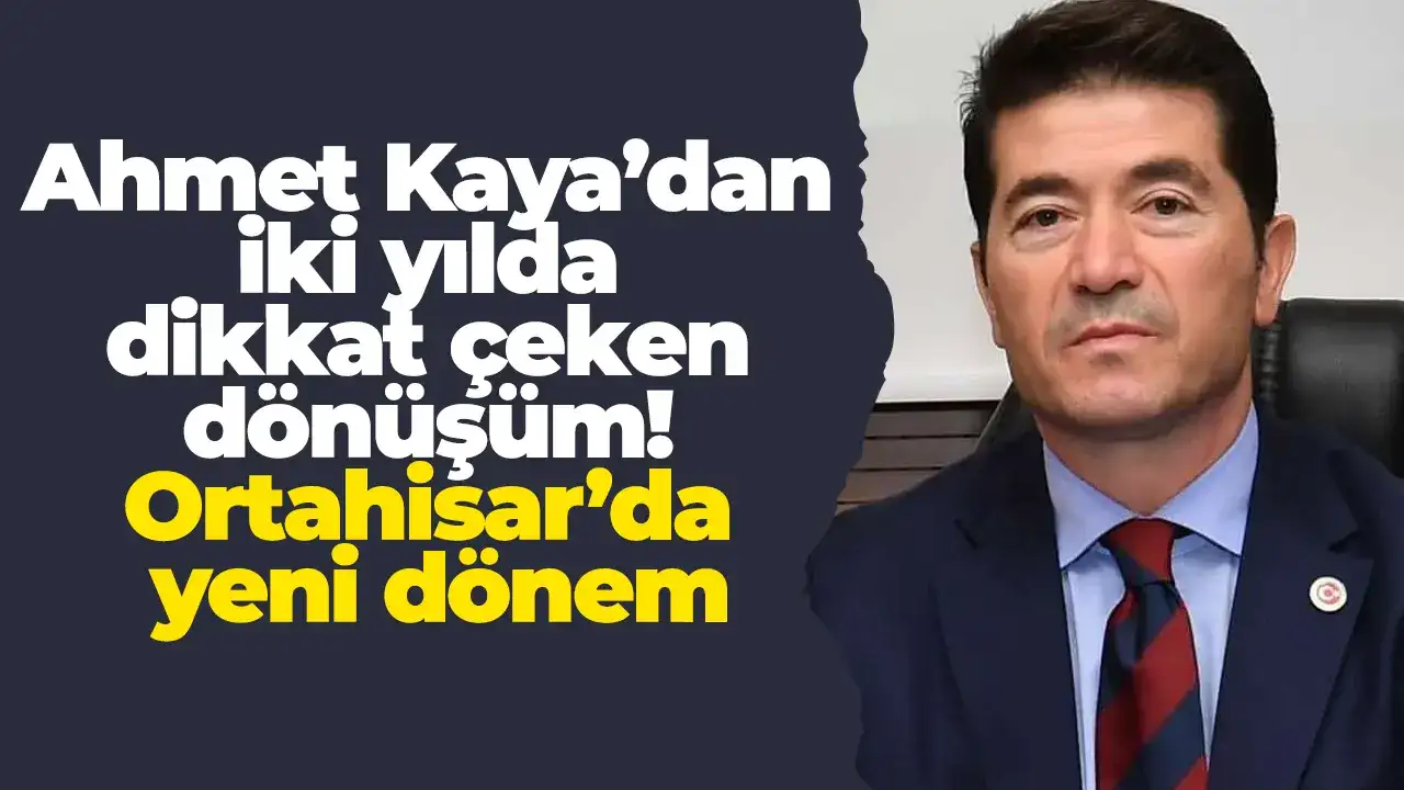Ahmet Kaya’dan iki yılda dikkat çeken dönüşüm! Ortahisar’da yeni dönem