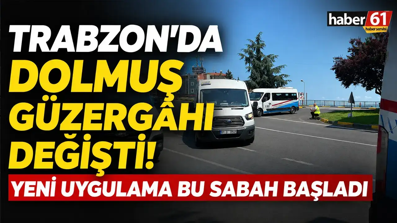 Trabzon’da dolmuş güzergâhı değişti! Yeni uygulama bu sabah başladı