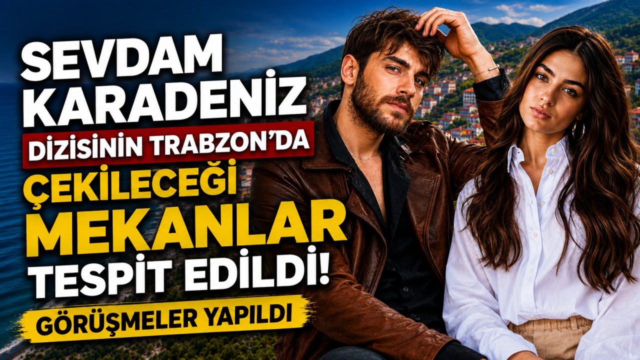 Sevdam Karadeniz dizisinin Trabzon'da çekileceği mekanlar te