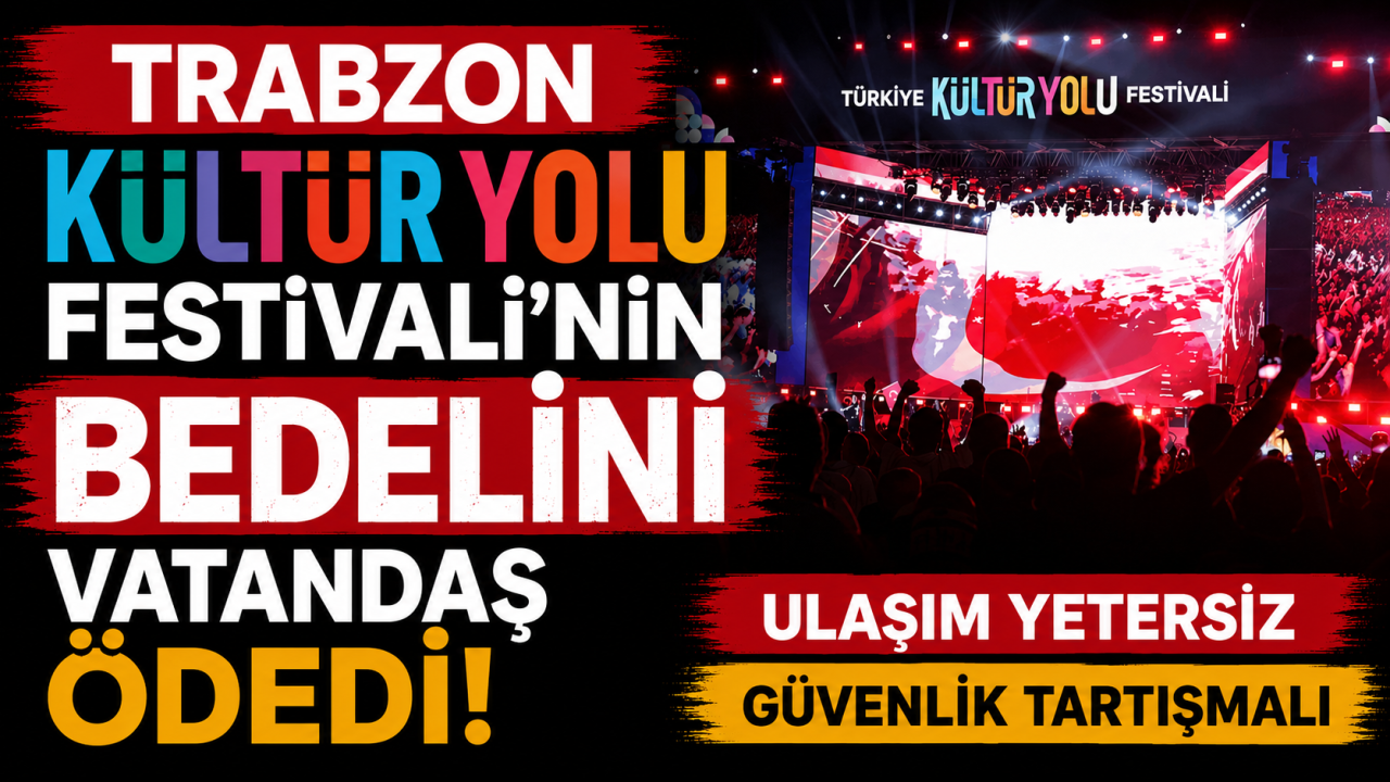 “Trabzon Kültür Yolu Festivali'nin bedelini vatandaş ödedi!” Ulaşım yetersiz, güvenlik tartışmalı