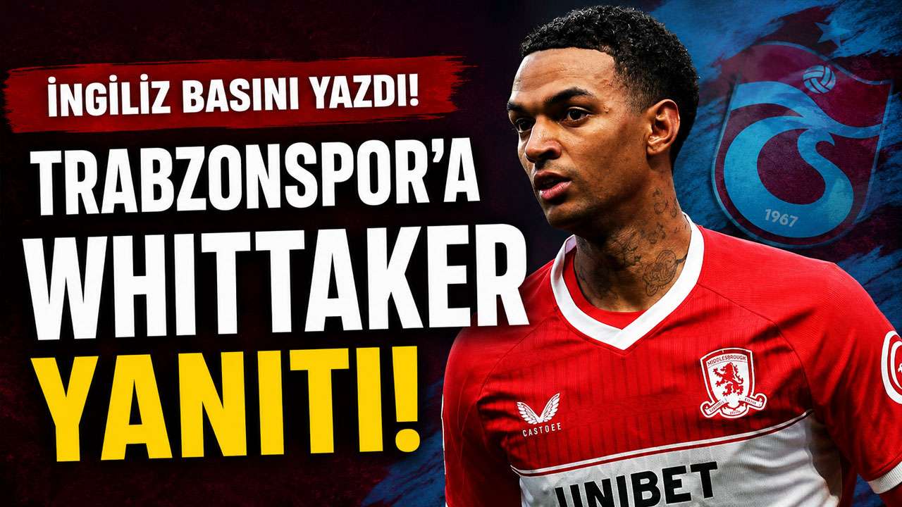 İngiliz basını yazdı! Trabzonspor’a Whittaker yanı