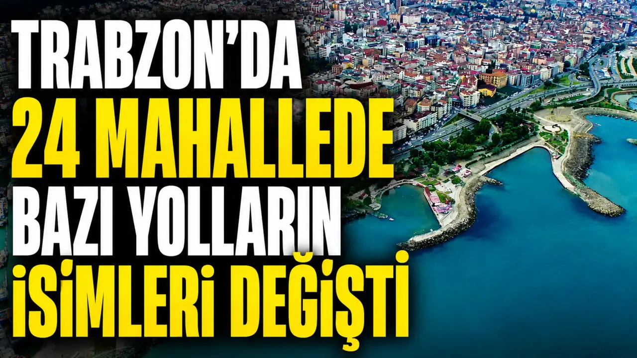 Trabzon’da 24 mahallede bazı yolların isimleri değişti