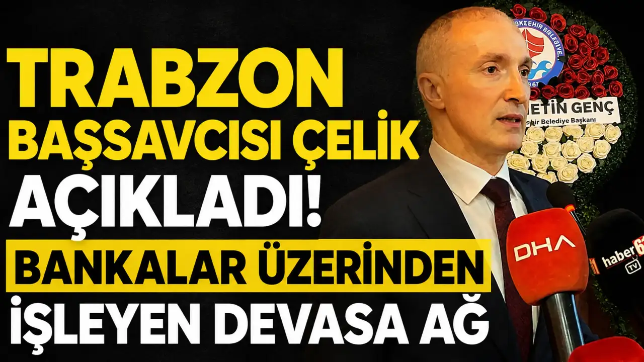 Trabzon Başsavcısı Çelik açıkladı! Bankalar üzerin