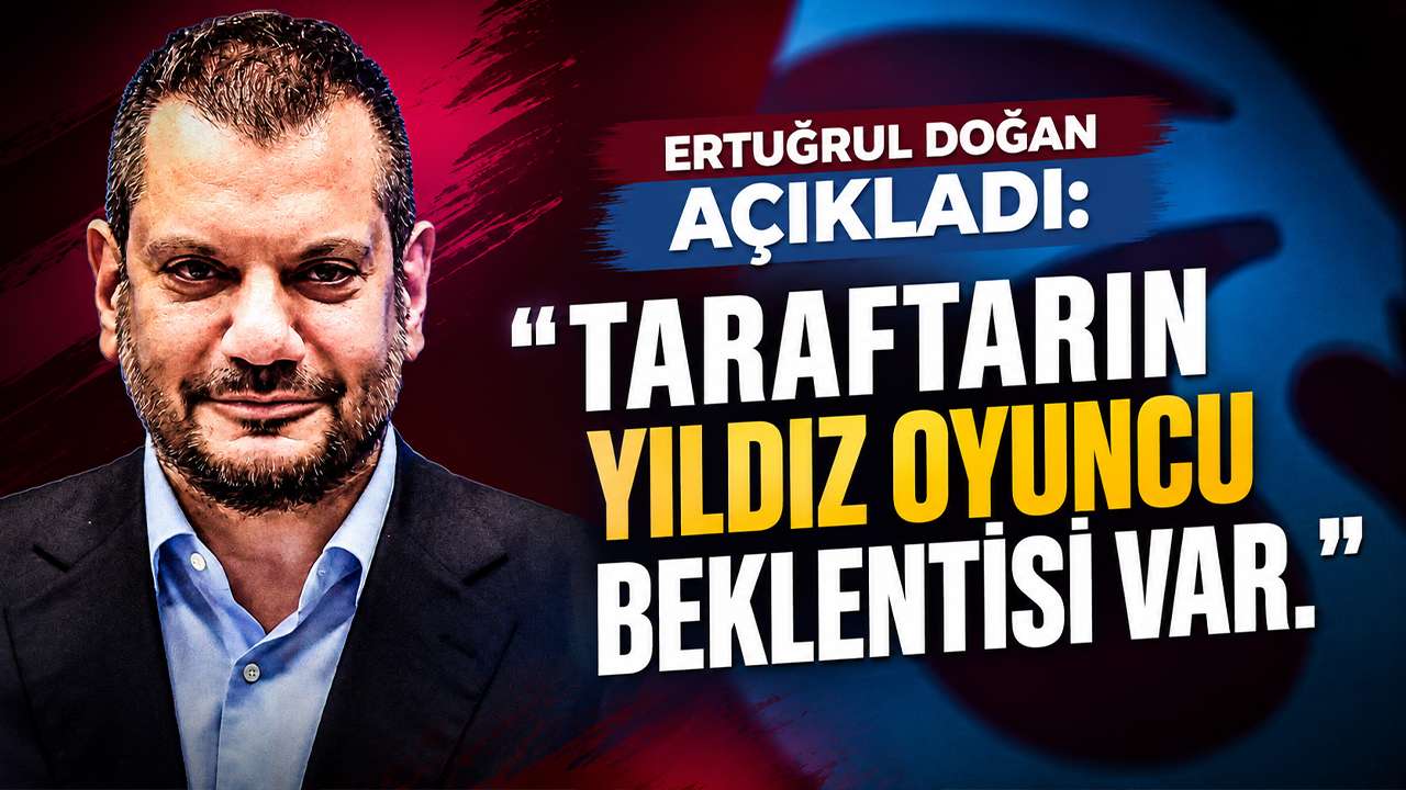 Ertuğrul Doğan açıkladı: "Taraftarın yıldız oyuncu beklentisi var."