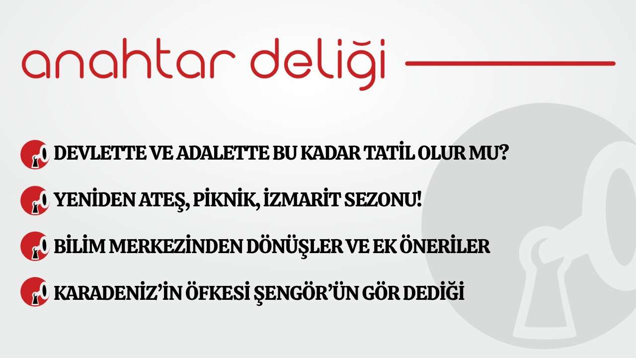 Anahtar Deliği 10.06.2026  Devlette ve adalette bu kadar tatil olur mu?