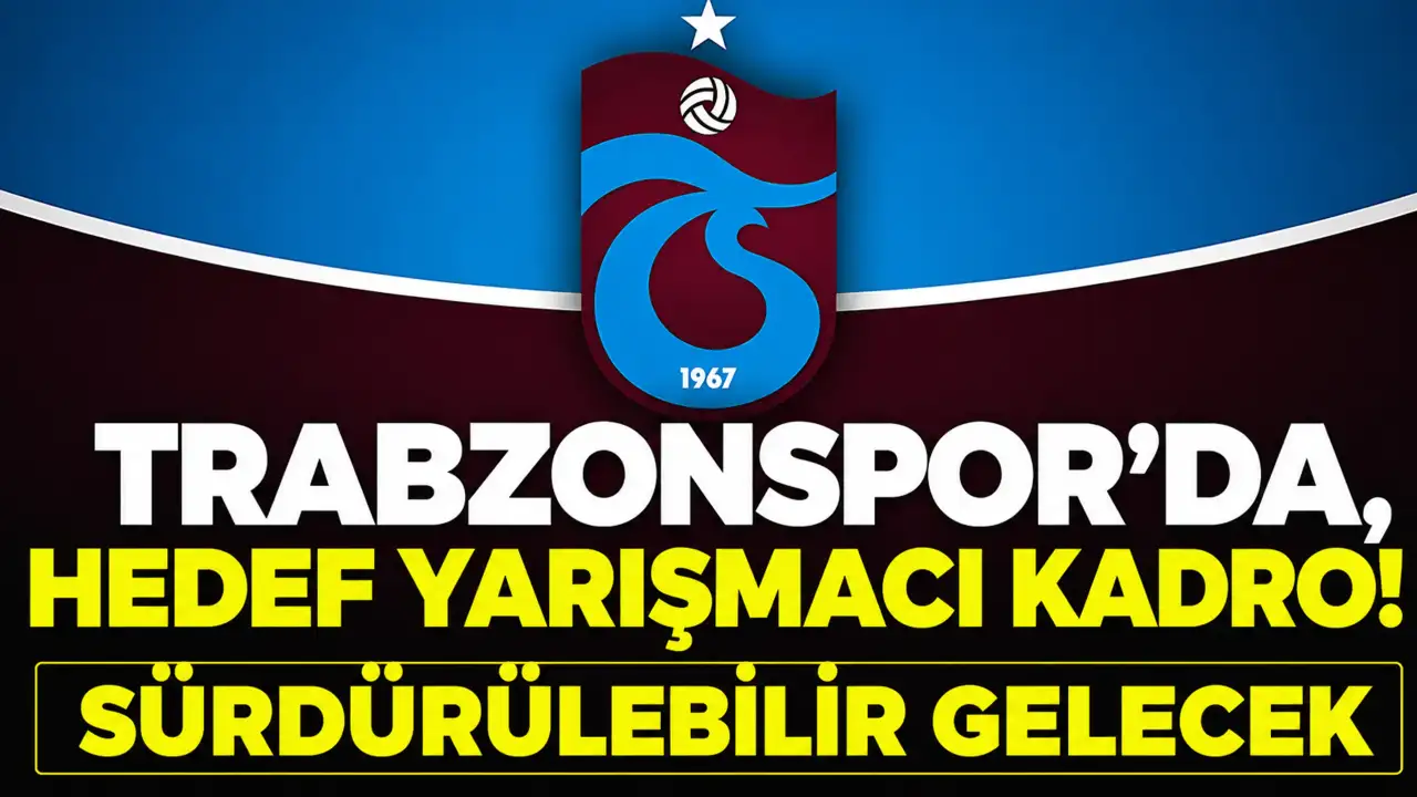 Trabzonspor’da, hedef yarışmacı kadro, sürdürülebilir gelecek