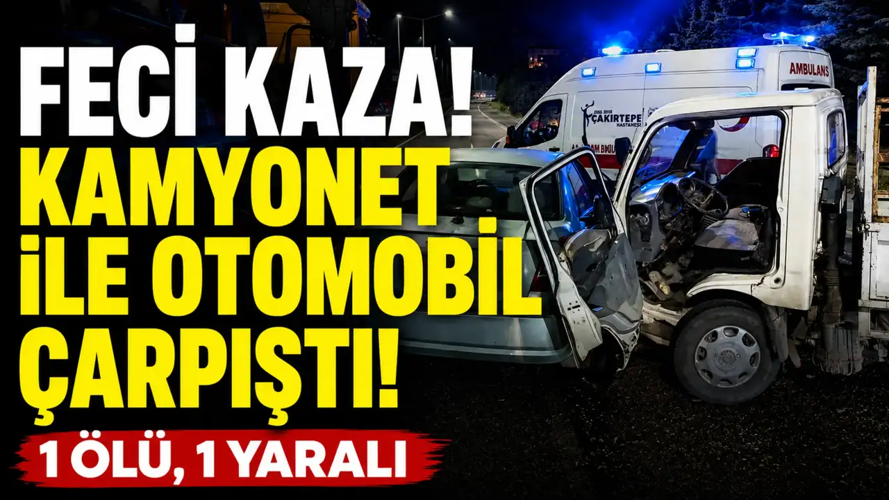Feci kaza! Kamyonet ile otomobil çarpıştı: 1 ölü, 