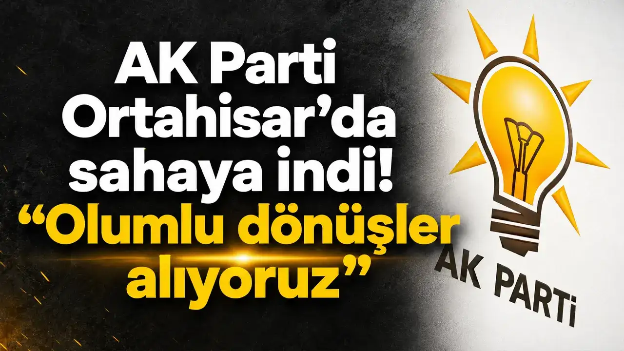AK Parti Ortahisar’da sahaya indi! “Olumlu dönüşle