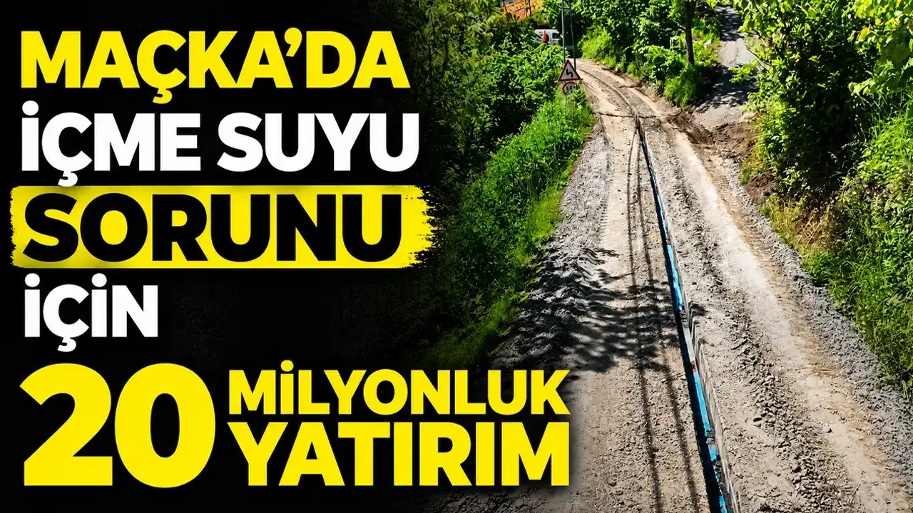 Maçka’da içme suyu sorunu için 20 milyonluk yatırım