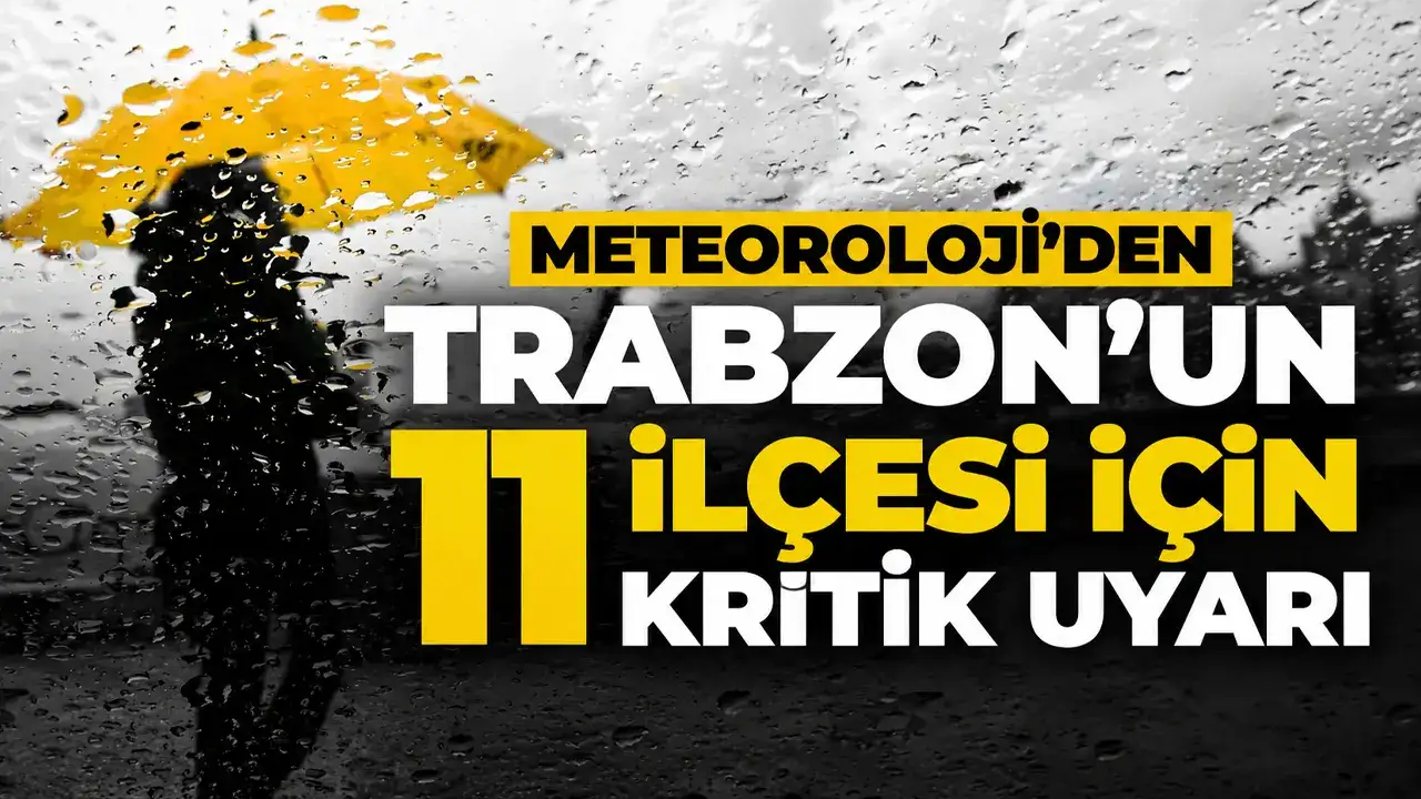 Meteoroloji’den Trabzon’un 11 ilçesi için kritik u