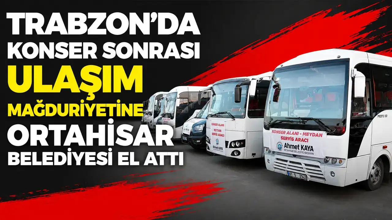 Trabzon’da konser sonrası ulaşım mağduriyetine Ortahisar Belediyesi el attı