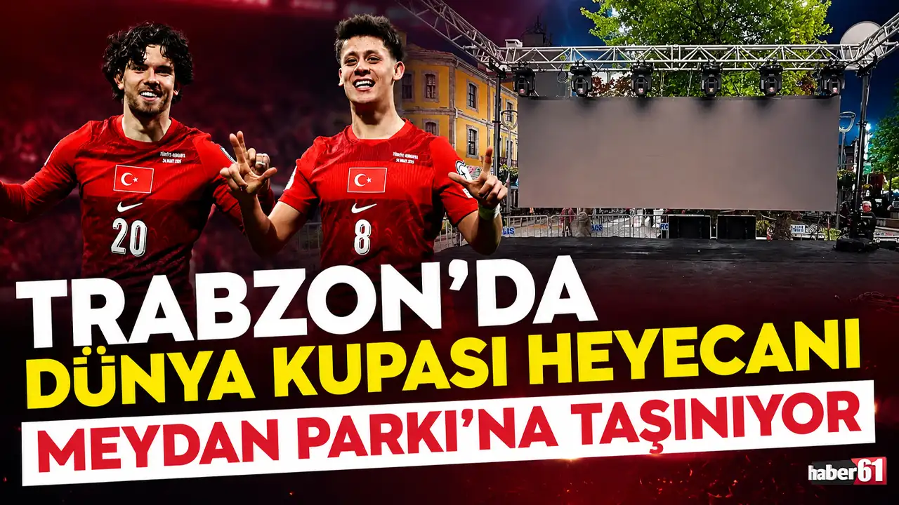 Trabzon’da Dünya Kupası heyecanı Meydan Parkı’na taşınıyor