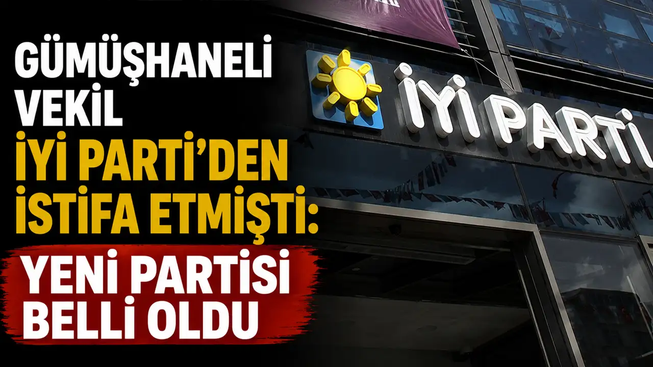 Gümüşhaneli vekil İYİ Parti'den istifa etmişti: Ye