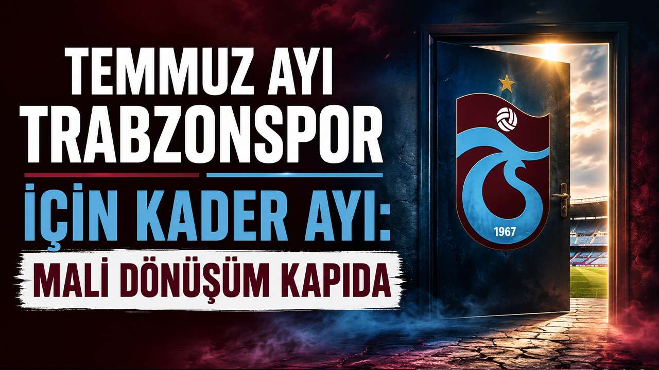 Temmuz Ayı Trabzonspor için kader ayı: Mali dönüşü
