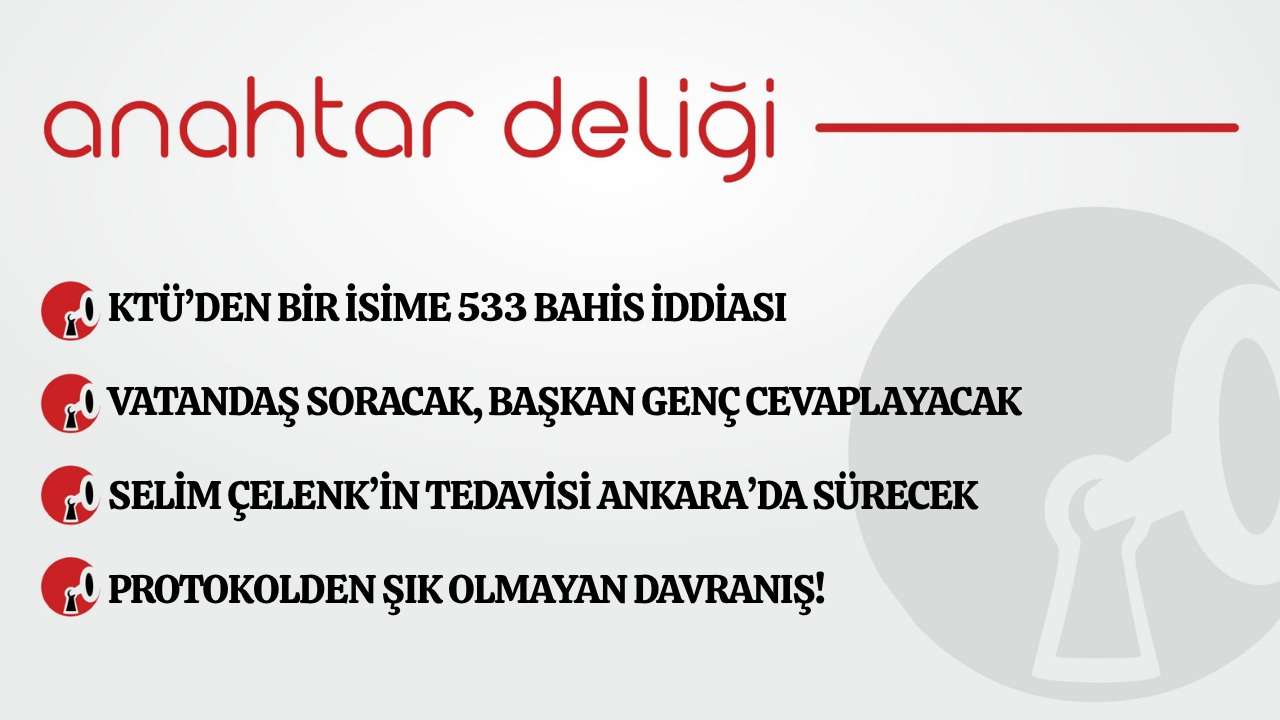 Anahtar Deliği 11.06.2026 KTÜ’den bir isime 533 ba