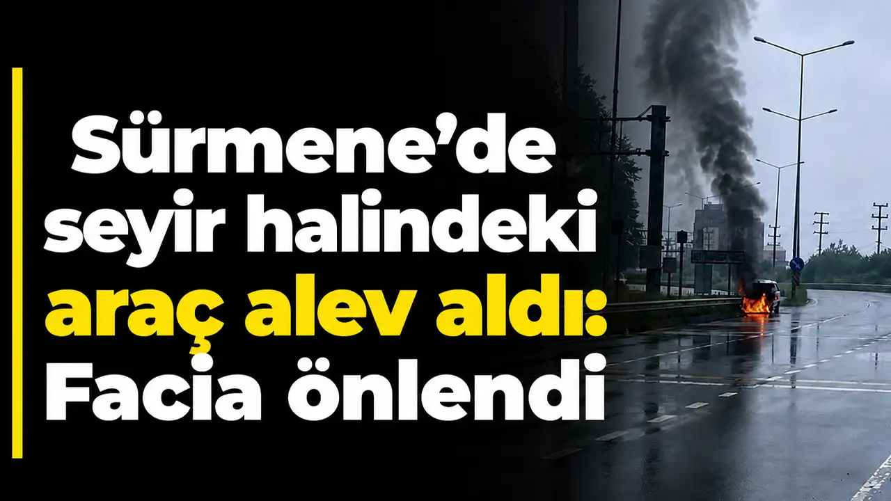 Sürmene’de seyir halindeki araç alev aldı: Facia önlendi