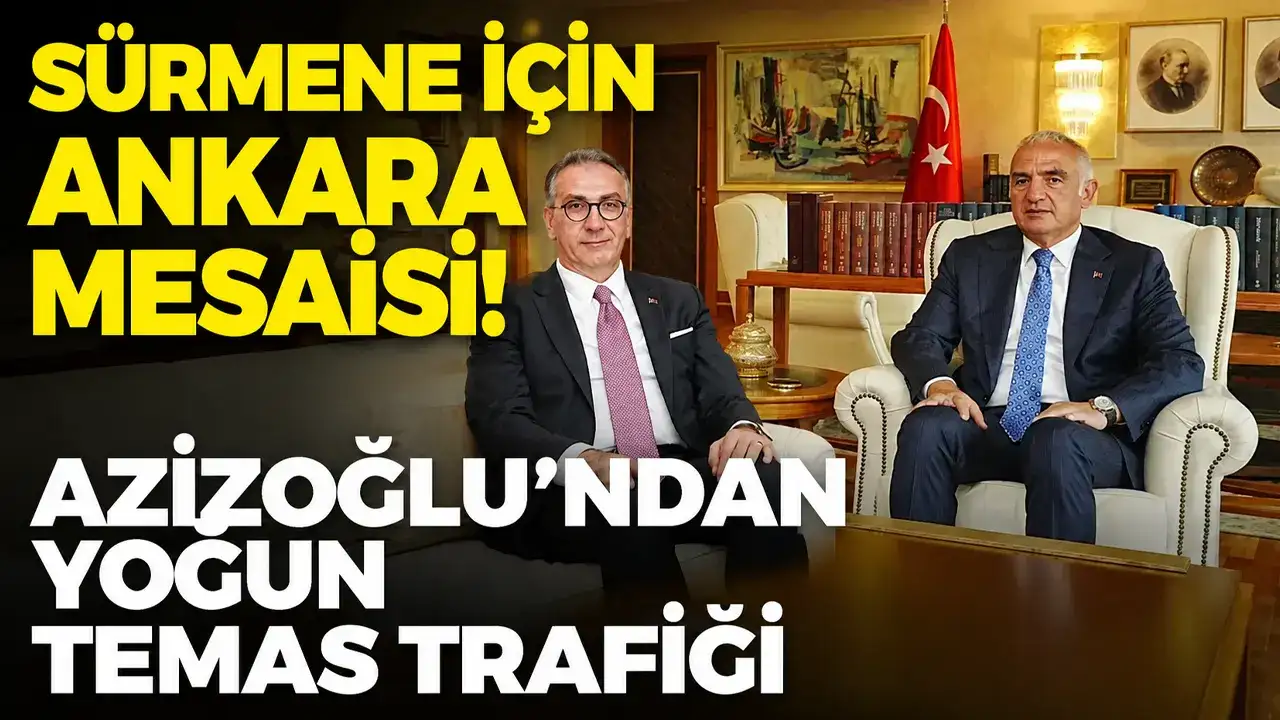 Sürmene için Ankara mesaisi: Azizoğlu’ndan yoğun temas trafiği