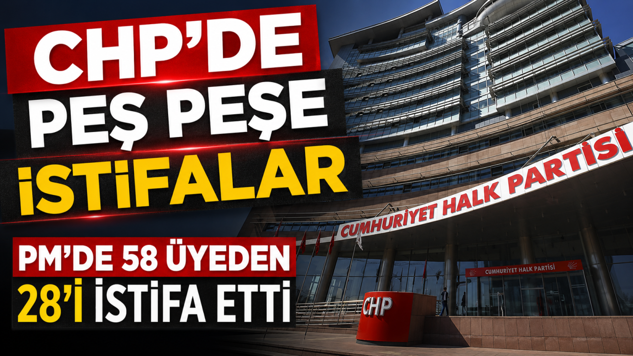 CHP’de peş peşe istifalar PM'de 58 üyeden 28'i istifa etti