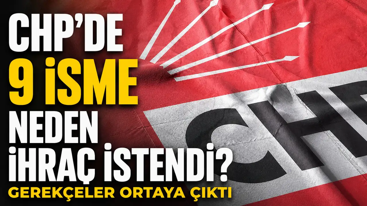 CHP'de 9 isme neden ihraç istendi? Gerekçeler ortaya çıktı