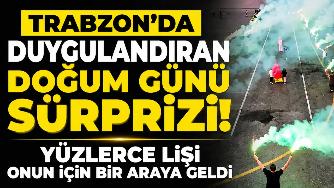 Trabzon’da duygulandıran doğum günü sürprizi! Yüzl