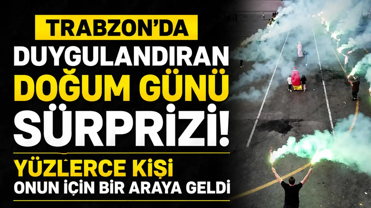 Trabzon’da duygulandıran doğum günü sürprizi! Yüzlerce kişi onun için bir araya geldi