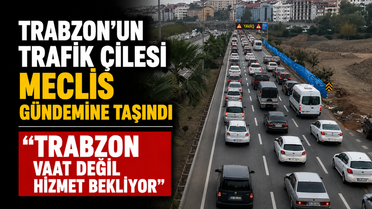 Trabzon'un trafik çilesi meclis gündemine taşındı "Trabzon v
