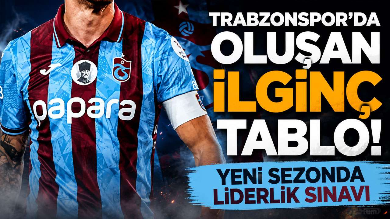 Trabzonspor’da oluşan ilginç tablo! Yeni sezonda liderlik sınavı