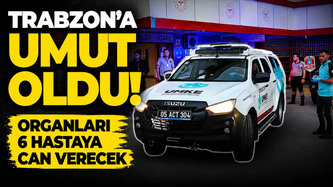 Trabzon’a umut oldu! Organları 6 hastaya can verecek