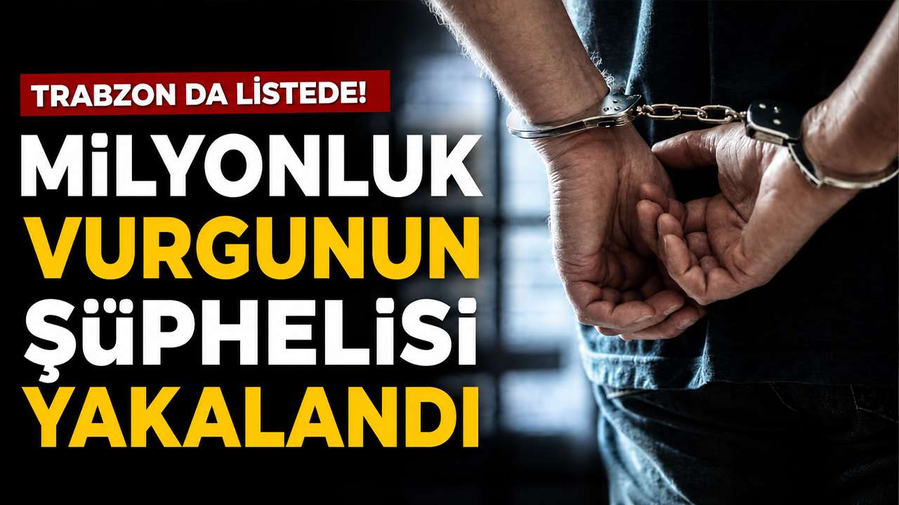 Trabzon da listede! Milyonluk vurgunun şüphelisi y