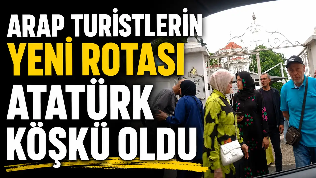 Arap turistlerin yeni rotası Atatürk Köşkü oldu