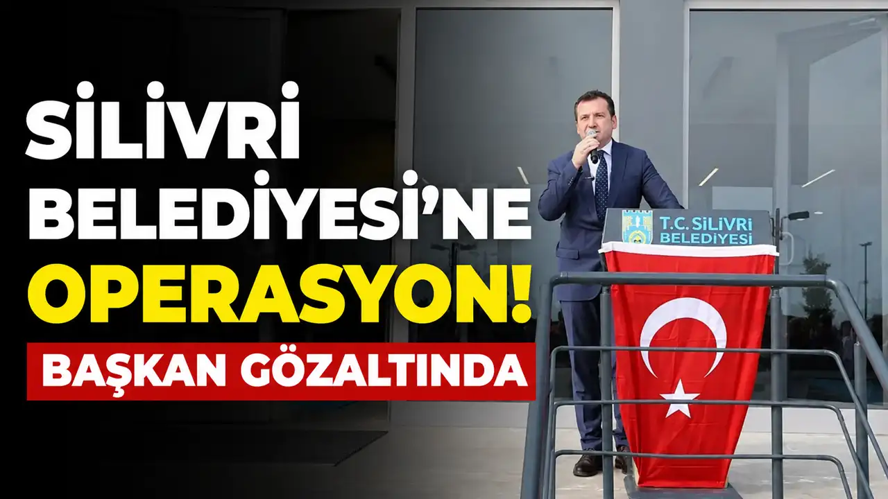 SON DAKİKA... Silivri Belediyesi'ne operasyon! Başkan gözaltında