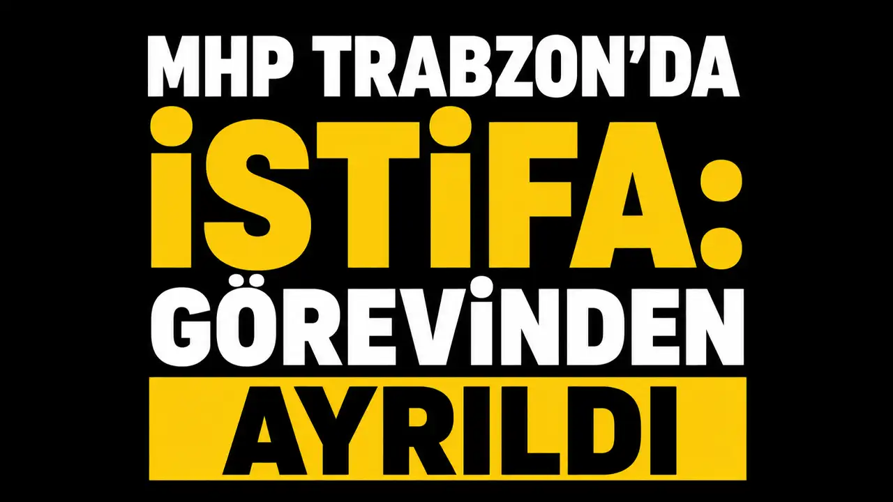 MHP Trabzon'da istifa: Görevinden ayrıldı