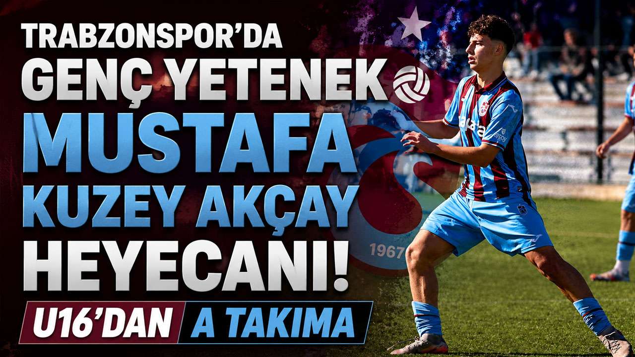 Trabzonspor’da genç yetenek Mustafa Kuzey Akçay heyecanı! U16’dan A Takıma