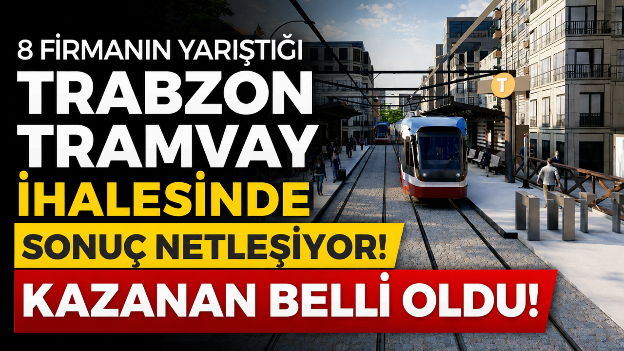 8 firmanın yarıştığı Trabzon tramvay ihalesinde sonuç netleşiyor! Kazanan belli oldu