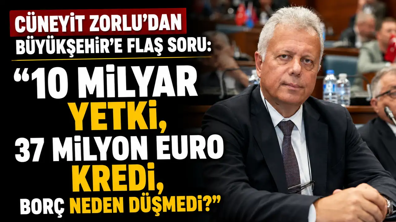 Cüneyit Zorlu'dan Büyükşehir'e flaş soru: “Borç neden düşmedi?”