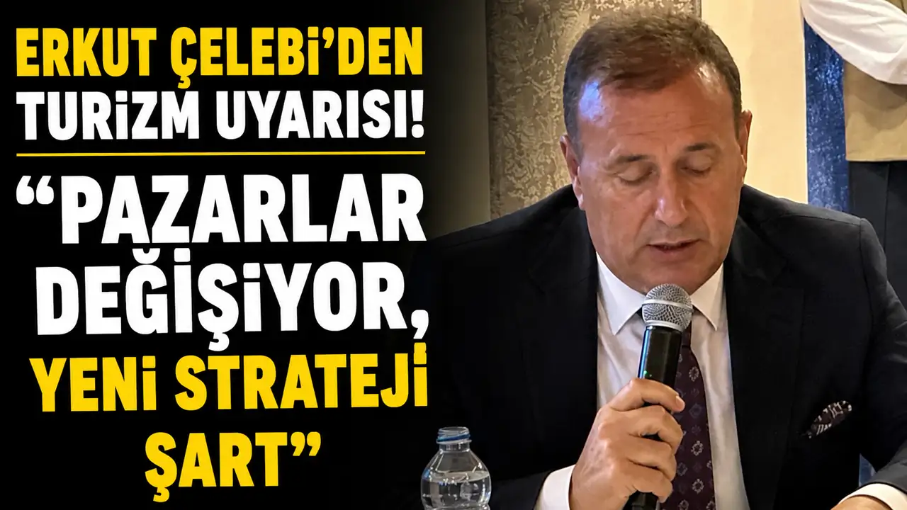 Erkut Çelebi’den turizm uyarısı!  “Pazarlar değişiyor, yeni strateji şart”