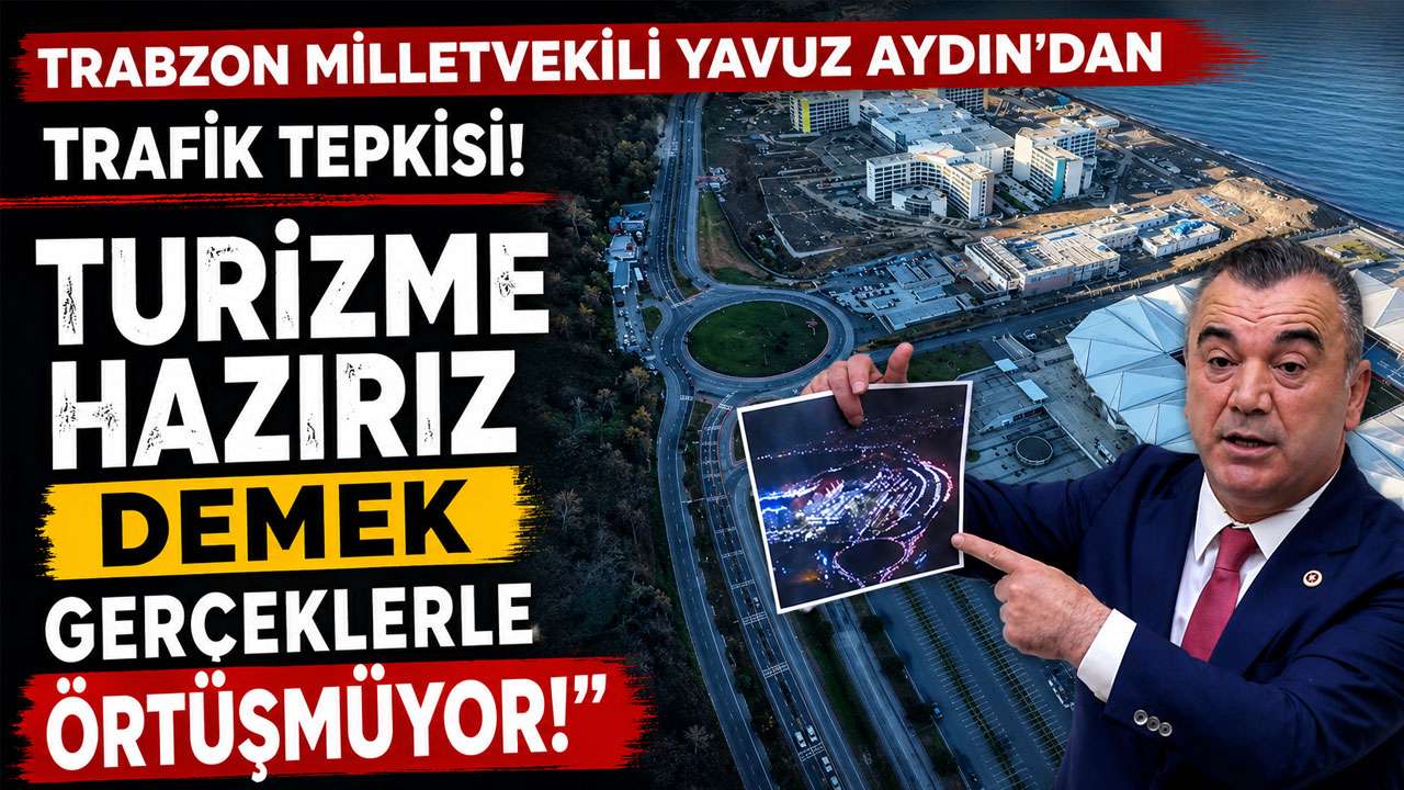 Trabzon Milletvekili Yavuz Aydın’dan trafik tepkisi! "Turizme hazırız demek gerçeklerle örtüşmüyor"