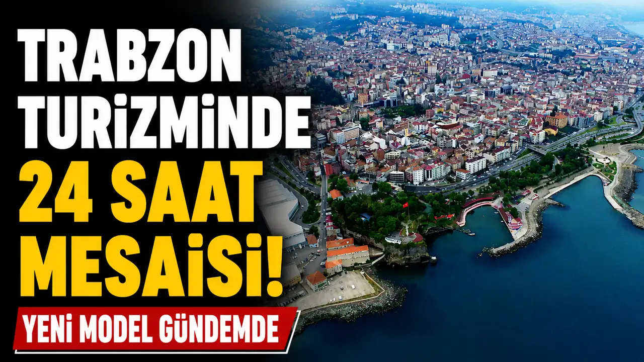 Trabzon turizminde 24 saat mesaisi! Yeni model gündemde