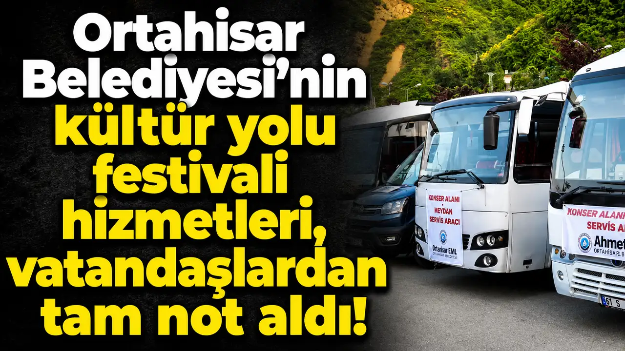 Ortahisar Belediyesi’nin kültür yolu festivali hizmetleri, vatandaşlardan tam not aldı