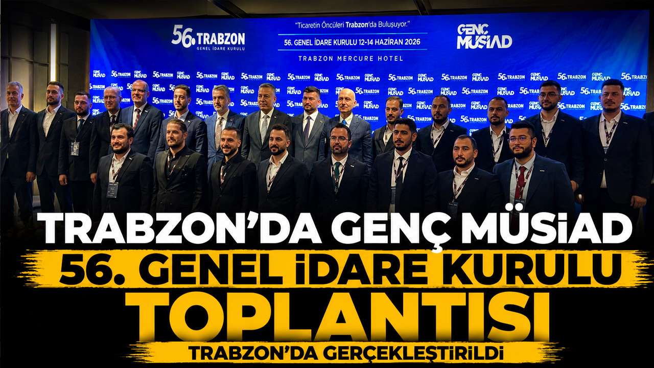 Trabzon’da Genç MÜSİAD 56. genel idare kurulu toplantısı Trabzon’da gerçekleştirildi