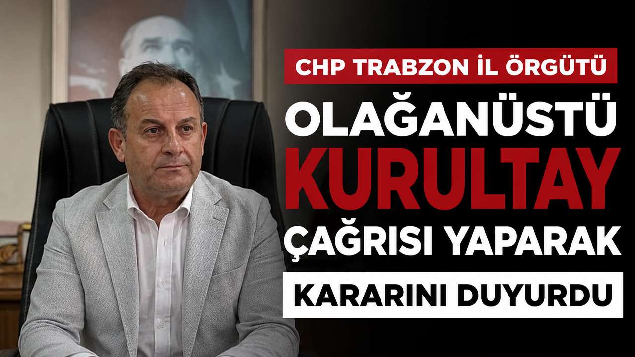 CHP Trabzon il örgütü olağanüstü kurultay çağrısı yaparak kararını duyurdu