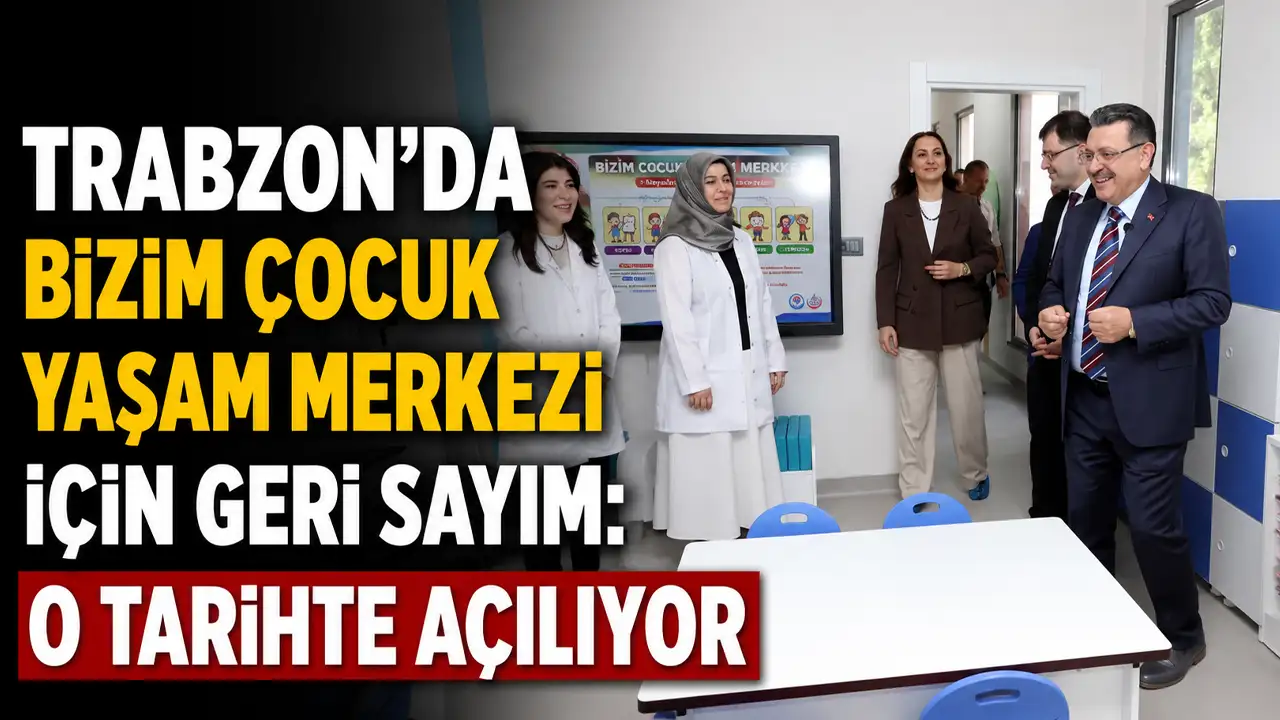 Trabzon’da Bizim Çocuk Yaşam Merkezi için geri sayım: O tarihte açılıyor