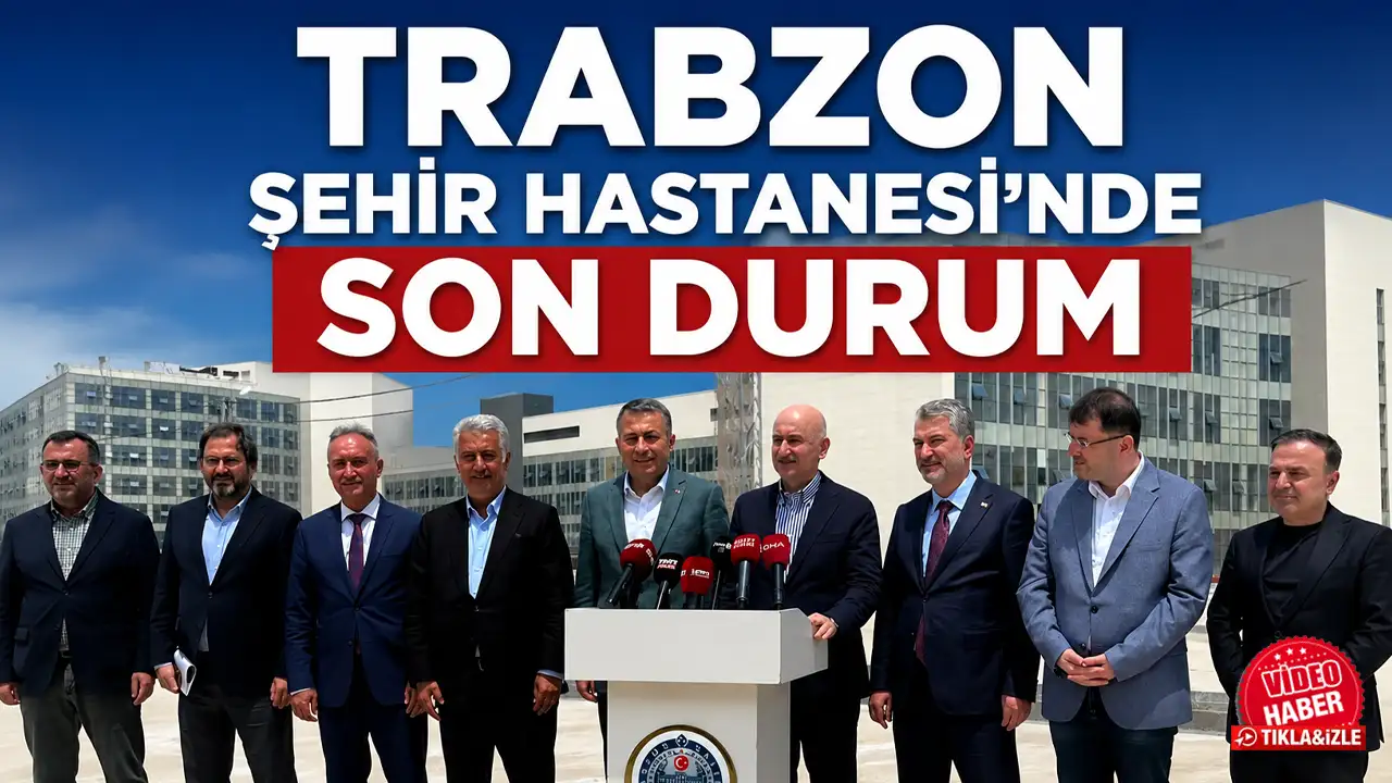 Trabzon Şehir Hastanesi’nde son durum