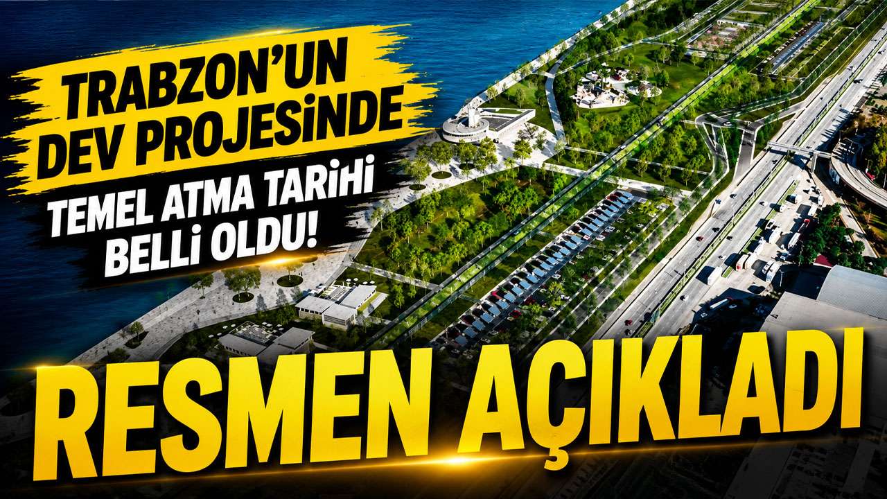 Trabzon’un dev projesinde temel atma tarihi belli oldu! Resmen açıkladı