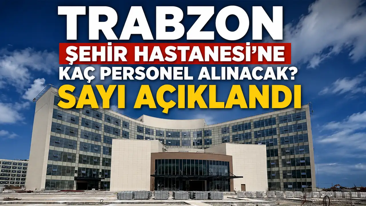 Trabzon Şehir Hastanesi'ne kaç personel alınacak? Sayı açıklandı