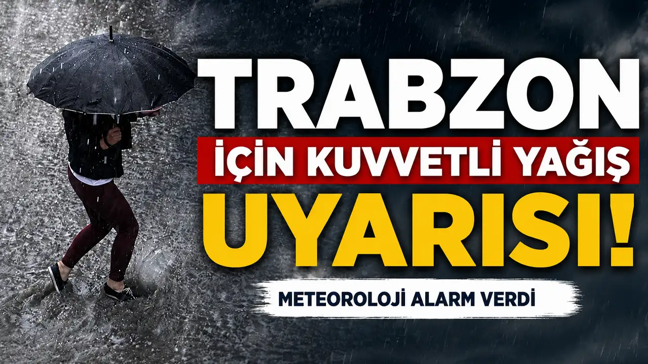 Trabzon için kuvvetli yağış uyarısı! Meteoroloji alarm verdi